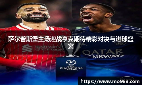 萨尔普斯堡主场迎战亨克期待精彩对决与进球盛宴